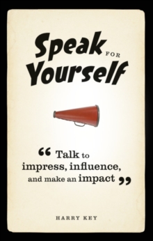 Speak for Yourself : Talk to impress, influence and make an impact