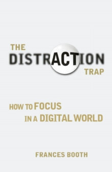 Distraction Trap, The : How to Focus in a Digital World