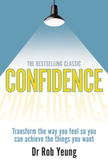 Confidence : Transform the way you feel so you can achieve the things you want