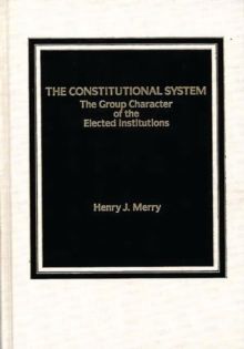 The Constitutional System : The Group Character of Elected Institutions, Hardback Book The Constitutional System : The Group Character of Elected Institutions, Hardback Book