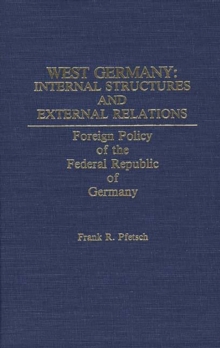 West Germany: Internal Structures and External Relations : Foreign Policy of the Federal Republic of Germany