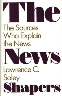 The News Shapers : The Sources Who Explain the News, Hardback Book The News Shapers : The Sources Who Explain the News, Hardback Book