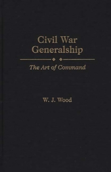 Civil War Generalship : The Art of Command, Hardback Book Civil War Generalship : The Art of Command, Hardback Book