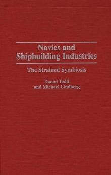 Navies and Shipbuilding Industries : The Strained Symbiosis, Hardback Book Navies and Shipbuilding Industries : The Strained Symbiosis, Hardback Book