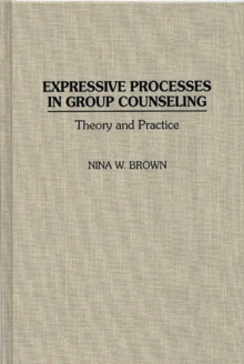 Expressive Processes in Group Counseling : Theory and Practice, Hardback Book Expressive Processes in Group Counseling : Theory and Practice, Hardback Book