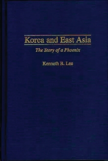 Korea and East Asia : The Story of a Phoenix, Hardback Book Korea and East Asia : The Story of a Phoenix, Hardback Book