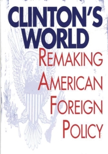 Clinton's World : Remaking American Foreign Policy, Hardback Book Clinton's World : Remaking American Foreign Policy, Hardback Book
