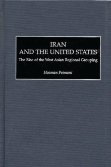 Iran and the United States : The Rise of the West Asian Regional Grouping, Hardback Book Iran and the United States : The Rise of the West Asian Regional Grouping, Hardback Book