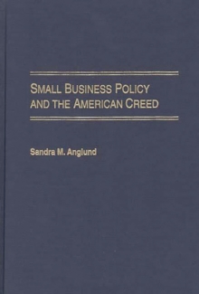 Small Business Policy and the American Creed, Hardback Book Small Business Policy and the American Creed, Hardback Book