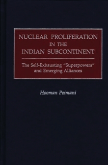 Nuclear Proliferation in the Indian Subcontinent : The Self-Exhausting Superpowers and Emerging Alliances, Hardback Book Nuclear Proliferation in the Indian Subcontinent : The Self-Exhausting Superpowers and Emerging Alliances, Hardback Book