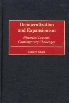 Democratization and Expansionism : Historical Lessons, Contemporary Challenges, Hardback Book Democratization and Expansionism : Historical Lessons, Contemporary Challenges, Hardback Book