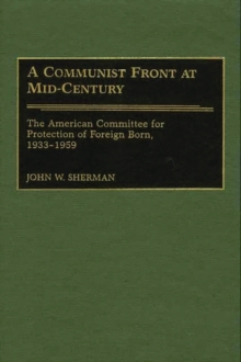 A Communist Front at Mid-Century : The American Committee for Protection of Foreign Born, 1933-1959, Hardback Book A Communist Front at Mid-Century : The American Committee for Protection of Foreign Born, 1933-1959, Hardback Book