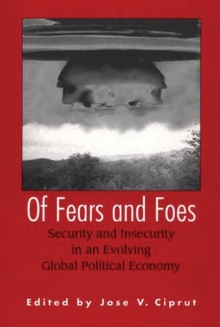 Of Fears and Foes : Security and Insecurity in an Evolving Global Political Economy, Paperback / softback Book Of Fears and Foes : Security and Insecurity in an Evolving Global Political Economy, Paperback / softback Book
