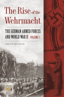 The Rise of the Wehrmacht : The German Armed Forces and World War II [2 volumes]