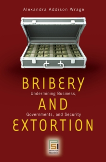 Bribery and Extortion : Undermining Business, Governments, and Security