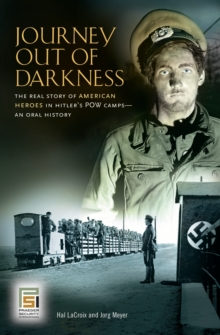 Journey Out of Darkness : The Real Story of American Heroes in Hitler's POW Camps--An Oral History