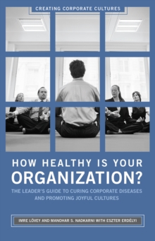 How Healthy Is Your Organization? : The Leader's Guide to Curing Corporate Diseases and Promoting Joyful Cultures