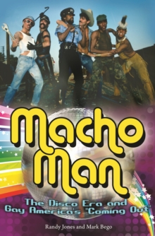 Macho Man : The Disco Era and Gay America's Coming Out