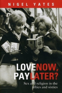 Love Now, Pay Later? : Sex and Religion in the Fifties and Sixties, Paperback Book Love Now, Pay Later? : Sex and Religion in the Fifties and Sixties, Paperback Book