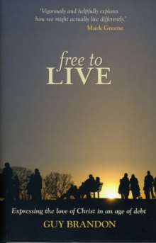 Free to Live : Expressing the Love of Christ in an Age of Debt, Paperback / softback Book Free to Live : Expressing the Love of Christ in an Age of Debt, Paperback / softback Book