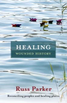 Healing Wounded History : Reconciling Peoples And Healing Places