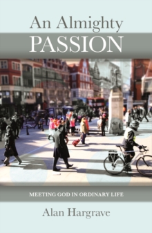 An Almighty Passion : Meeting God in Ordinary Life, Paperback / softback Book An Almighty Passion : Meeting God in Ordinary Life, Paperback / softback Book