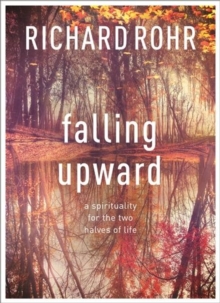 Falling Upward : A Spirituality for the Two Halves of Life, Paperback / softback Book Falling Upward : A Spirituality for the Two Halves of Life, Paperback / softback Book