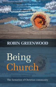 Being Church : The Formation of Christian Community, Paperback / softback Book Being Church : The Formation of Christian Community, Paperback / softback Book
