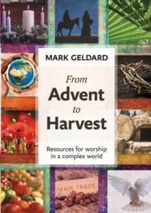 From Advent to Harvest : Resources for Worship in a Complex World, Paperback / softback Book From Advent to Harvest : Resources for Worship in a Complex World, Paperback / softback Book