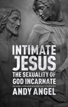 Intimate Jesus : The sexuality of God incarnate