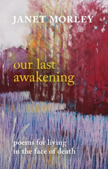 Our Last Awakening : Poems For Living In The Face Of Death