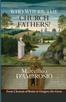 Who Were the Church Fathers? : From Clement Of Rome To Gregory The Great