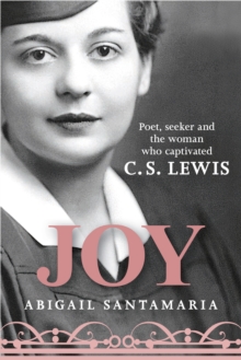 Joy : Poet, Seeker and the Woman Who Captivated C. S. Lewis