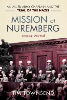 Mission at Nuremberg : An Allied Army Chaplain and the Trial of the Nazis, Paperback / softback Book Mission at Nuremberg : An Allied Army Chaplain and the Trial of the Nazis, Paperback / softback Book