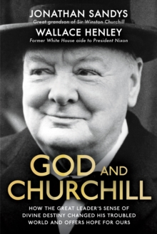 God and Churchill : How the Great Leader's Sense of Divine Destiny Changed His Troubled World and Offers Hope for Ours, Hardback Book God and Churchill : How the Great Leader's Sense of Divine Destiny Changed His Troubled World and Offers Hope for Ours, Hardback Book