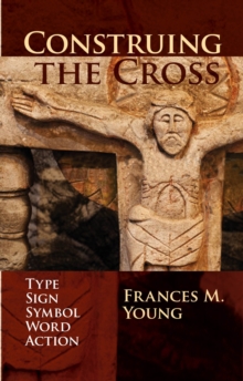 Construing the Cross : Type, Sign, Symbol, Word, Action