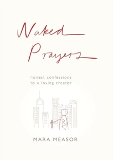 Naked Prayers : Honest Confessions to a Loving God