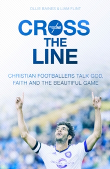 Cross the Line : Christian footballers talk God, faith and the beautiful game