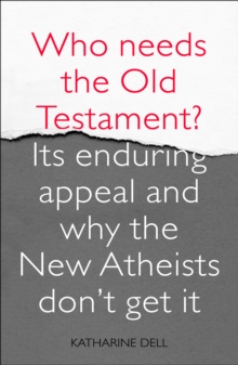 Who Needs the Old Testament? : Its Enduring Appeal and Why the New Atheists Don't Get It