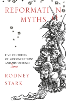 Reformation Myths : Five Centuries Of Misconceptions And (Some) Misfortunes