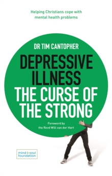 Depressive Illness: The Curse Of The Strong : Helping Christians Cope With Mental Health Problems