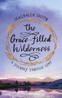 The Grace-filled Wilderness : A Journey Through Lent