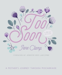 Too Soon : A Mother's Journey through Miscarriage: A 30-Day Devotional