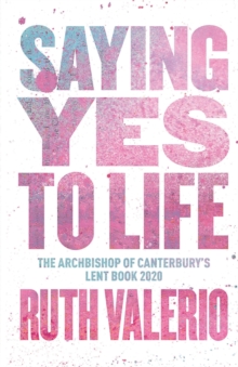 Saying Yes To Life : Originally Published As The Archbishop Of Canterburys Lent Book 2020