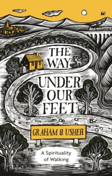 The Way Under Our Feet : A Spirituality of Walking