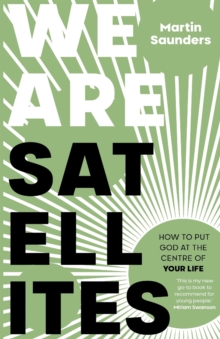 We Are Satellites : How To Put God At The Centre Of Your Life