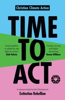 Time to Act : A Resource Book by the Christians in Extinction Rebellion, Paperback / softback Book Time to Act : A Resource Book by the Christians in Extinction Rebellion, Paperback / softback Book