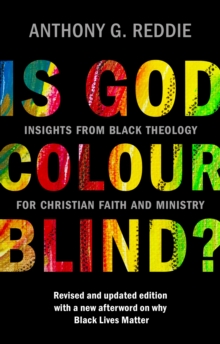 Is God Colour-Blind? : Insights from Black Theology for Christian Faith and Ministry. Revised and updated edition with a new afterword on why Black Lives Matter