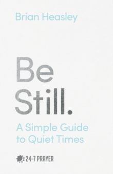 Be Still : A Simple Guide to Quiet Times