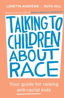 Talking to Children About Race : Your guide for raising anti-racist kids